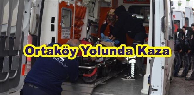Aksaray -Ortaköy Yolunda Kaza: 1 Yaralı | aksarayhaber68