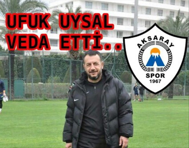 Aksaray Belediyespor Teknik Direktörü Ufuk Uysal takıma  veda etti